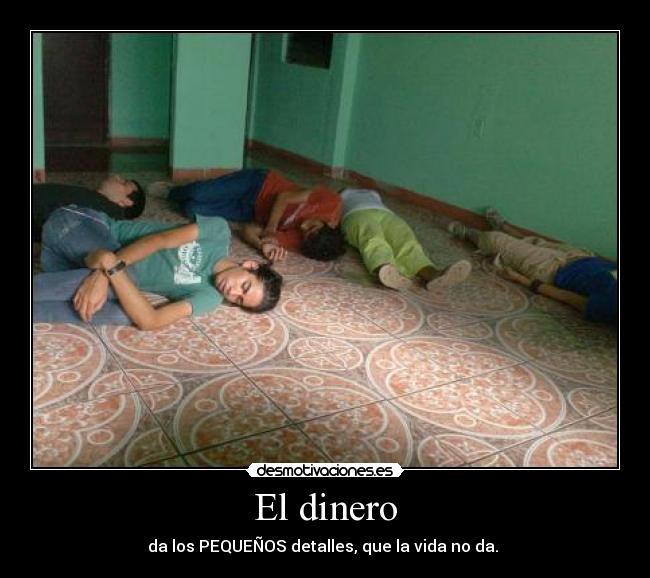 El dinero - da los PEQUEÑOS detalles, que la vida no da. 