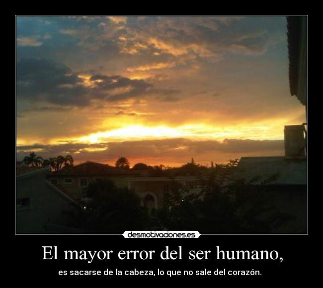 El mayor error del ser humano, -