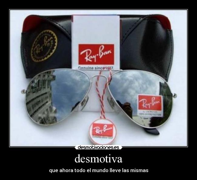 desmotiva - que ahora todo el mundo lleve las mismas