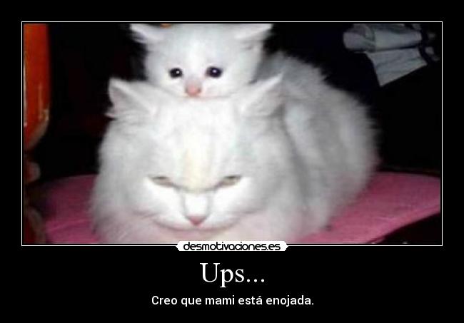 Ups... - Creo que mami está enojada.