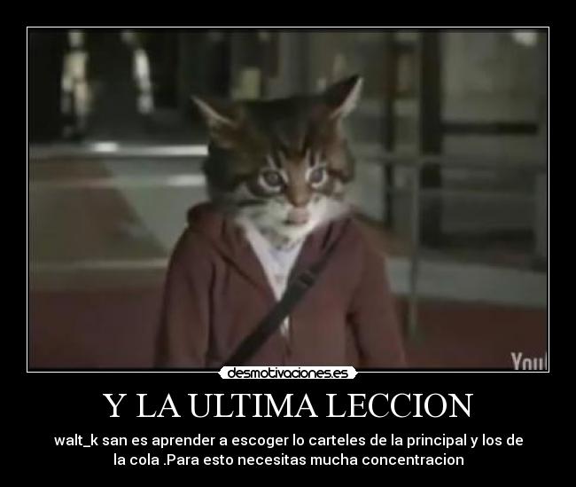 Y LA ULTIMA LECCION - walt_k san es aprender a escoger lo carteles de la principal y los de
la cola .Para esto necesitas mucha concentracion