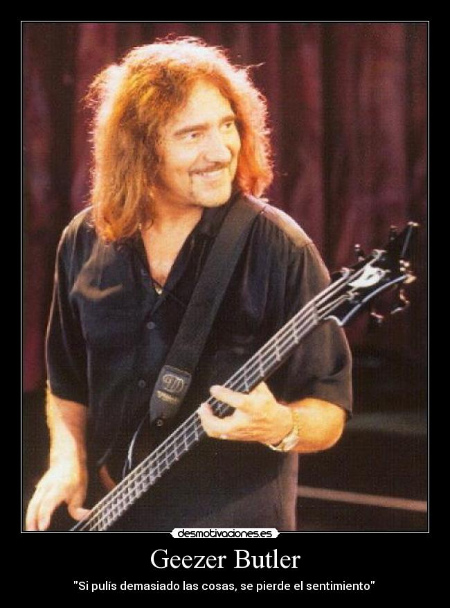 Geezer Butler - Si pulís demasiado las cosas, se pierde el sentimiento