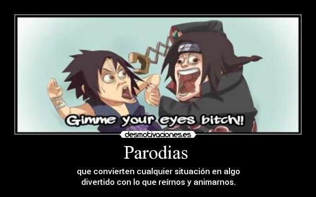 Parodias  - que convierten cualquier situación en algo
divertido con lo que reírnos y animarnos.