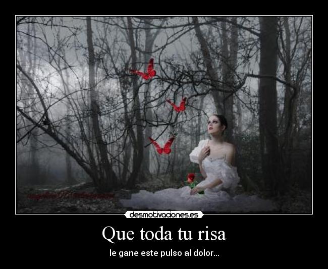 Que toda tu risa - le gane este pulso al dolor...