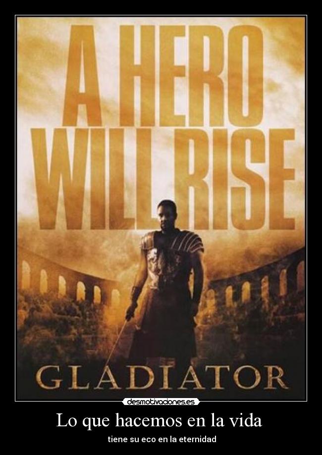 Lo que hacemos en la vida - tiene su eco en la eternidad