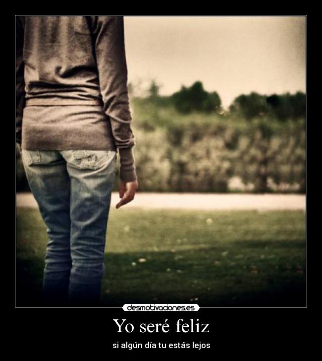 Yo seré feliz - si algún día tu estás lejos