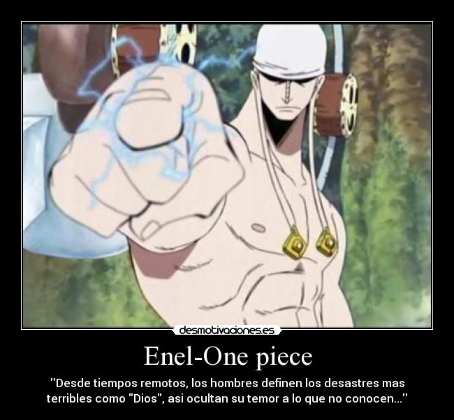 Enel-One piece - Desde tiempos remotos, los hombres definen los desastres mas
terribles como Dios, asi ocultan su temor a lo que no conocen...