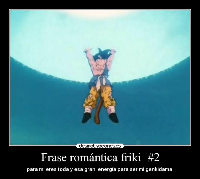 Frase romántica friki #2 - para mi eres toda y esa gran energía para ser mi genkidama