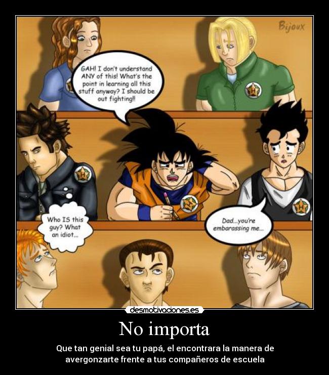 No importa - Que tan genial sea tu papá, el encontrara la manera de
avergonzarte frente a tus compañeros de escuela