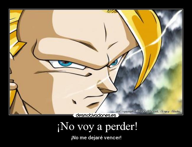 ¡No voy a perder! - ¡No me dejaré vencer!
