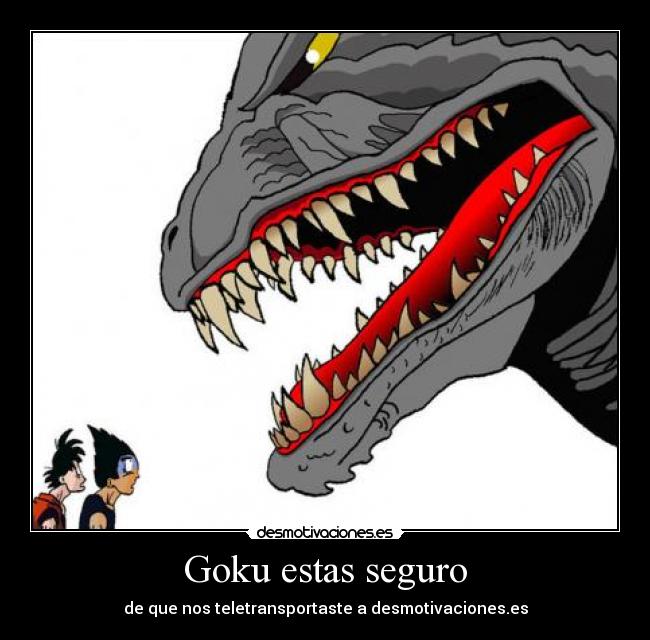 Goku estas seguro - de que nos teletransportaste a desmotivaciones.es