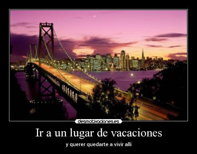 Ir a un lugar de vacaciones - y querer quedarte a vivir alli