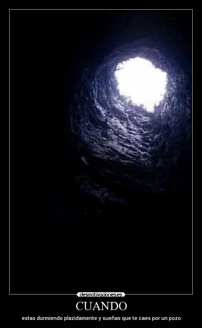 CUANDO - estas durmiendo plazidamente y sueñas que te caes por un pozo
