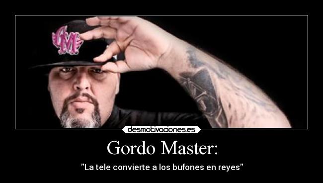 Gordo Master: - La tele convierte a los bufones en reyes