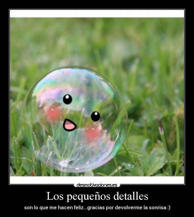 Los pequeños detalles - son lo que me hacen feliz...gracias por devolverme la sonrisa :)
