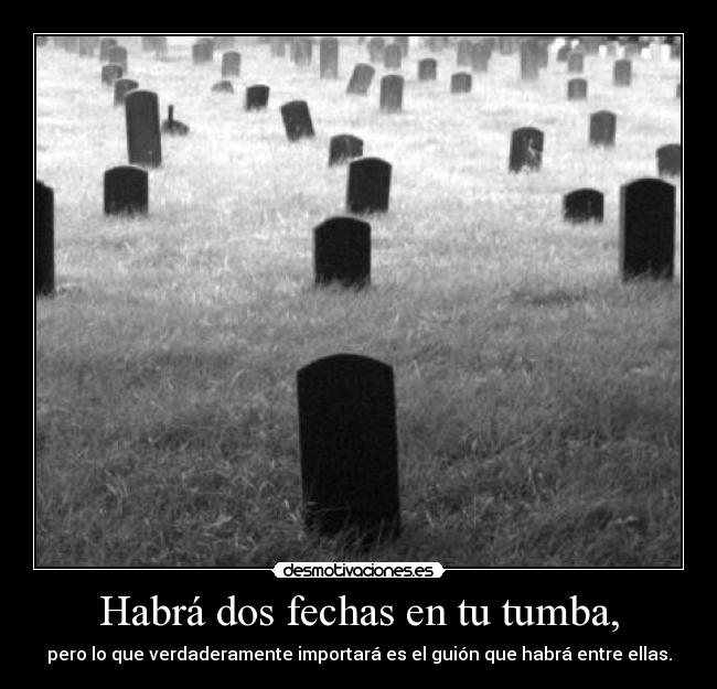 Habrá dos fechas en tu tumba, - 