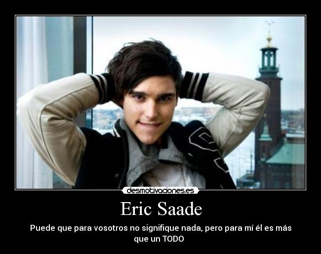 Eric Saade - Puede que para vosotros no signifique nada, pero para mí él es más que un TODO♥