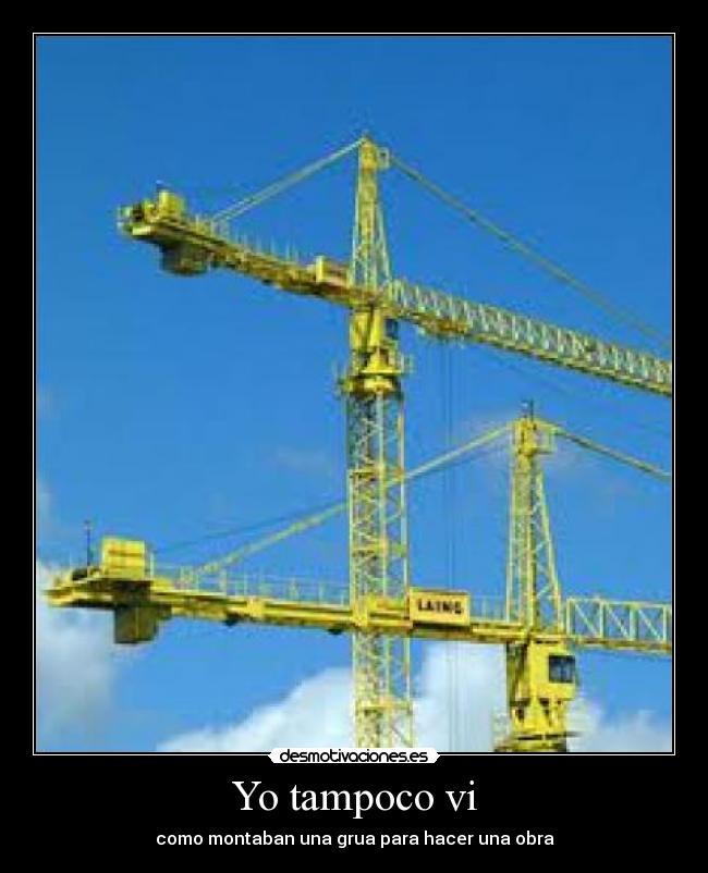 Yo tampoco vi - como montaban una grua para hacer una obra