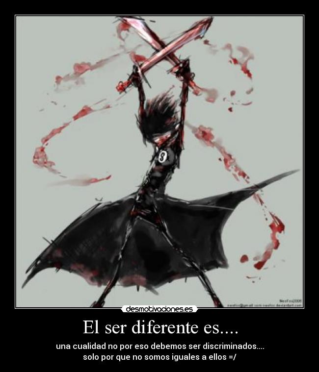 El ser diferente es.... - una cualidad no por eso debemos ser discriminados....
solo por que no somos iguales a ellos =/