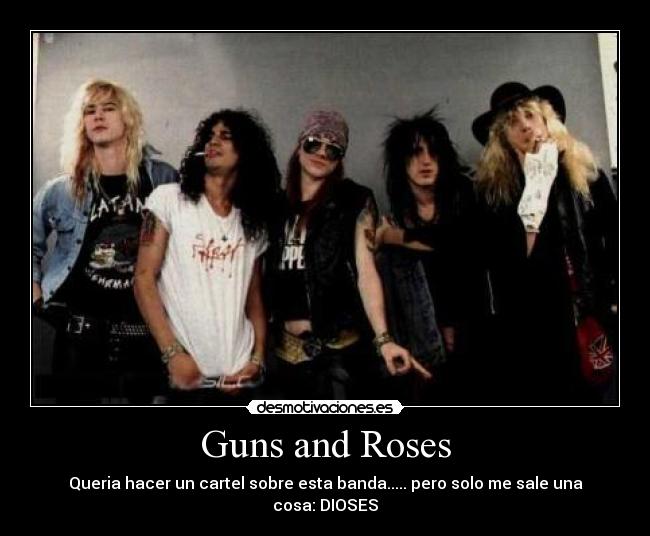 Guns and Roses - Queria hacer un cartel sobre esta banda..... pero solo me sale una cosa: DIOSES