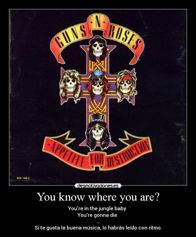 You know where you are? - Youre in the jungle baby
Youre gonna die
...
Si te gusta la buena música, lo habrás leído con ritmo.
