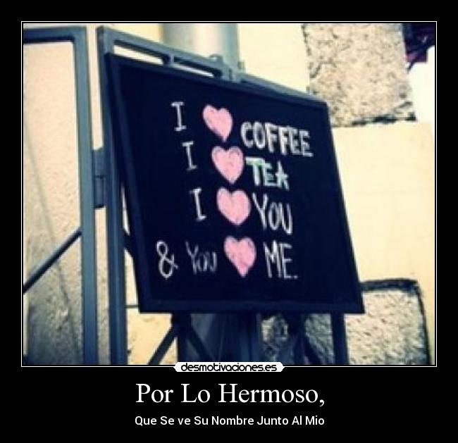 Por Lo Hermoso, - Que Se ve Su Nombre Junto Al Mio♥