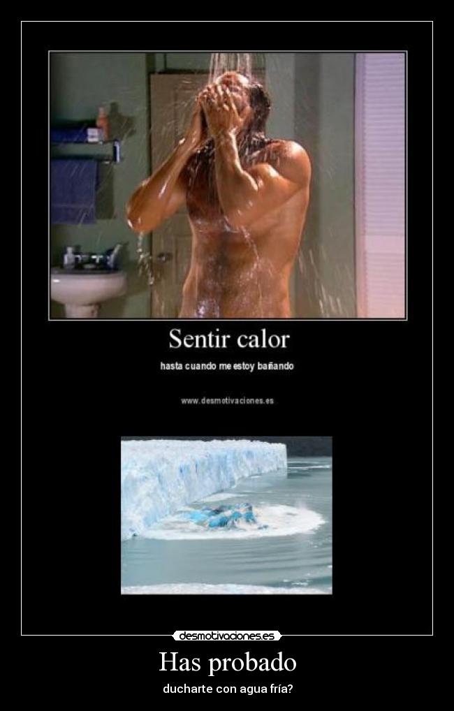 Has probado - ducharte con agua fría?