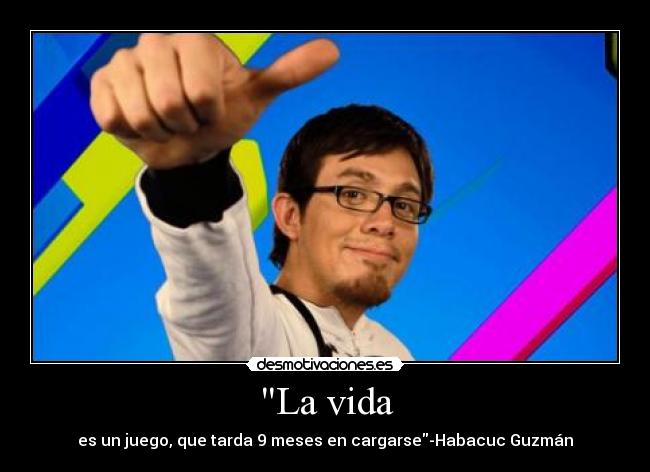 La vida - es un juego, que tarda 9 meses en cargarse-Habacuc Guzmán