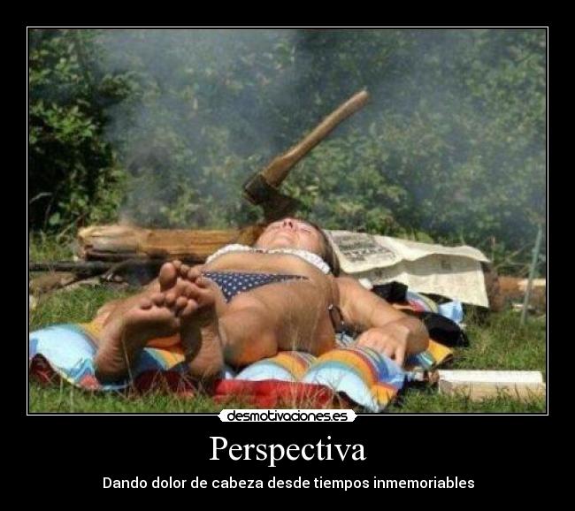 Perspectiva - Dando dolor de cabeza desde tiempos inmemoriables