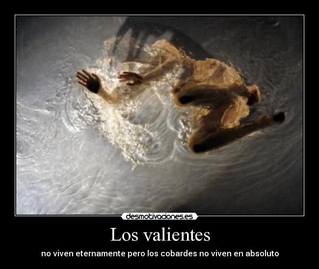 Los valientes - no viven eternamente pero los cobardes no viven en absoluto