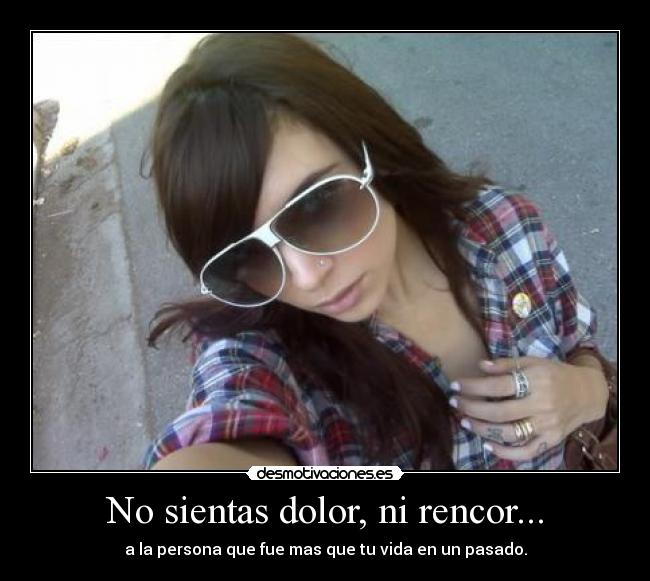 No sientas dolor, ni rencor... -