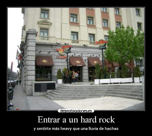 Entrar a un hard rock - y sentirte más heavy que una lluvia de hachas