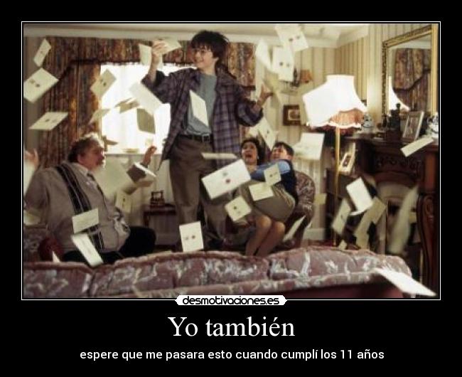 Yo también - espere que me pasara esto cuando cumplí los 11 años