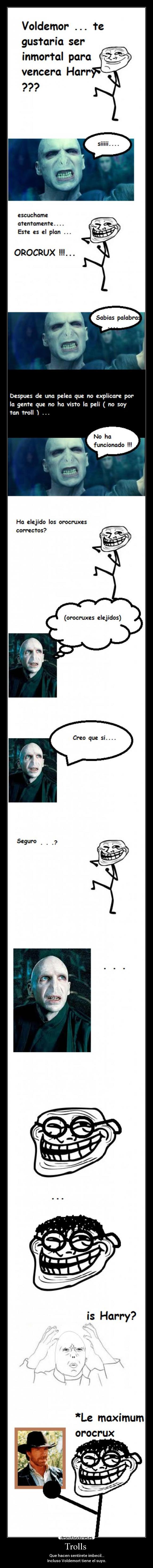 Trolls - Que hacen sentirete imbecil...
Incluso Voldemort tiene el suyo.