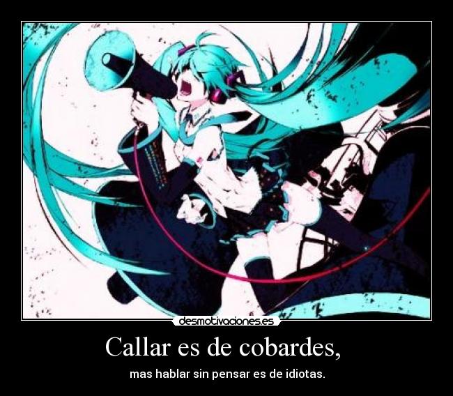 Callar es de cobardes, -