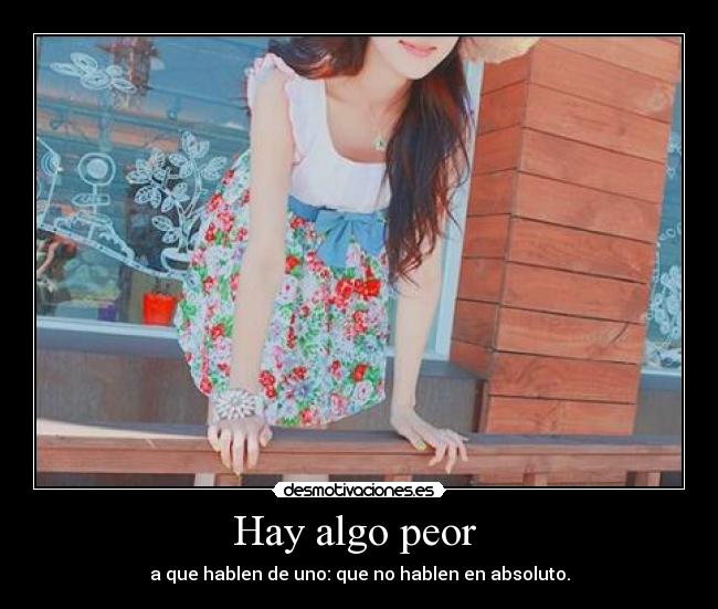 Hay algo peor - a que hablen de uno: que no hablen en absoluto.