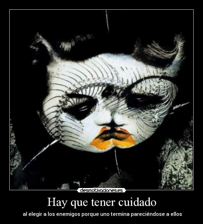 Hay que tener cuidado - al elegir a los enemigos porque uno termina pareciéndose a ellos