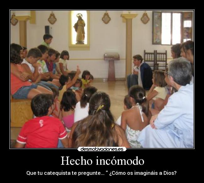 Hecho incómodo - Que tu catequista te pregunte...  ¿Cómo os imagináis a Dios? 