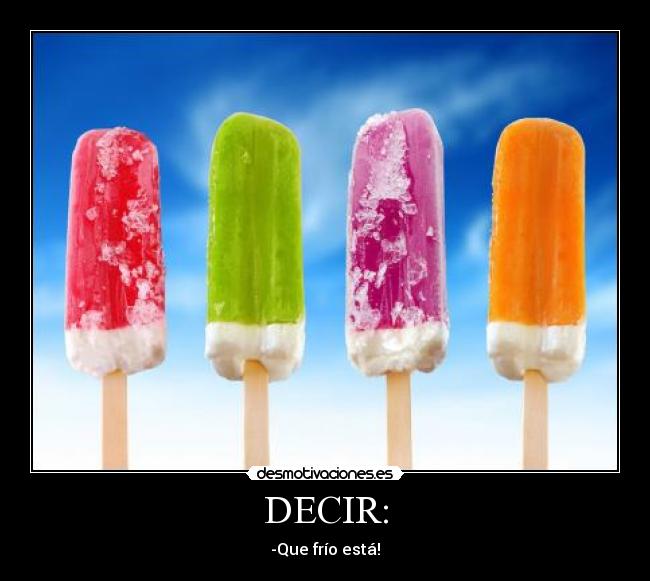 DECIR: - -Que frío está!