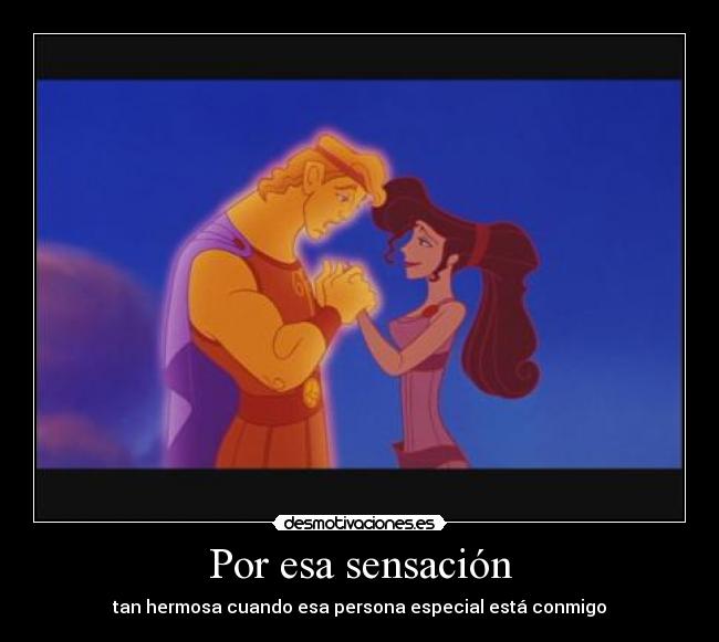 Por esa sensación - tan hermosa cuando esa persona especial está conmigo