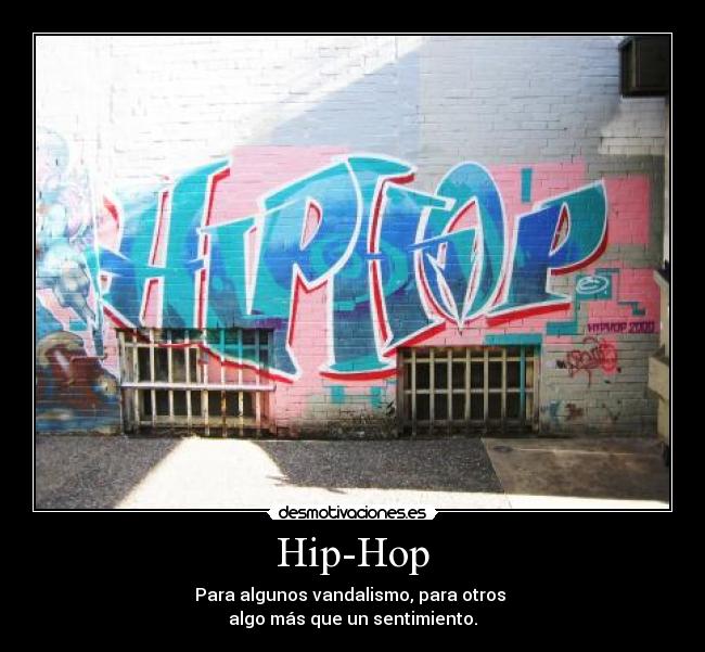 Hip-Hop - Para algunos vandalismo, para otros
algo más que un sentimiento.