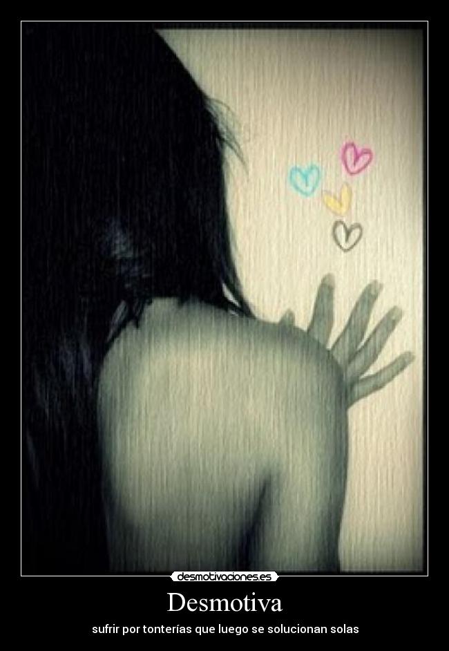 Desmotiva - sufrir por tonterías que luego se solucionan solas