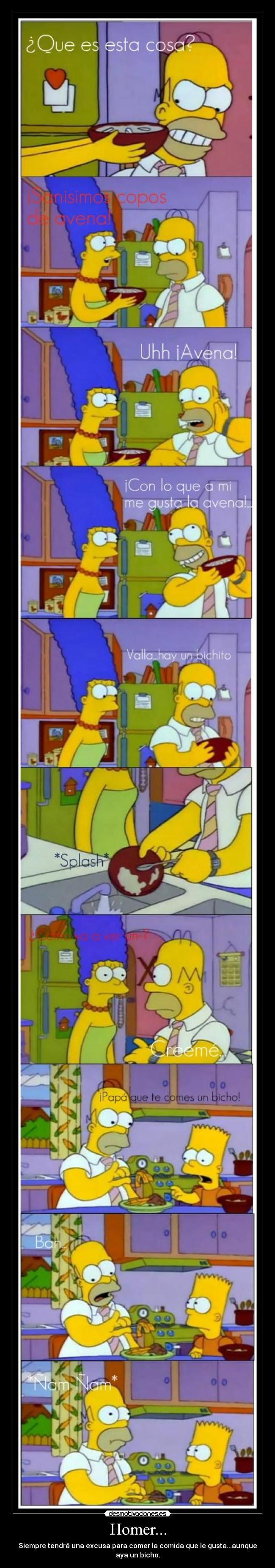 Homer... - Siempre tendrá una excusa para comer la comida que le gusta...aunque
aya un bicho.