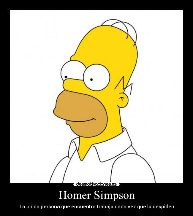 Homer Simpson - La única persona que encuentra trabajo cada vez que lo despiden
