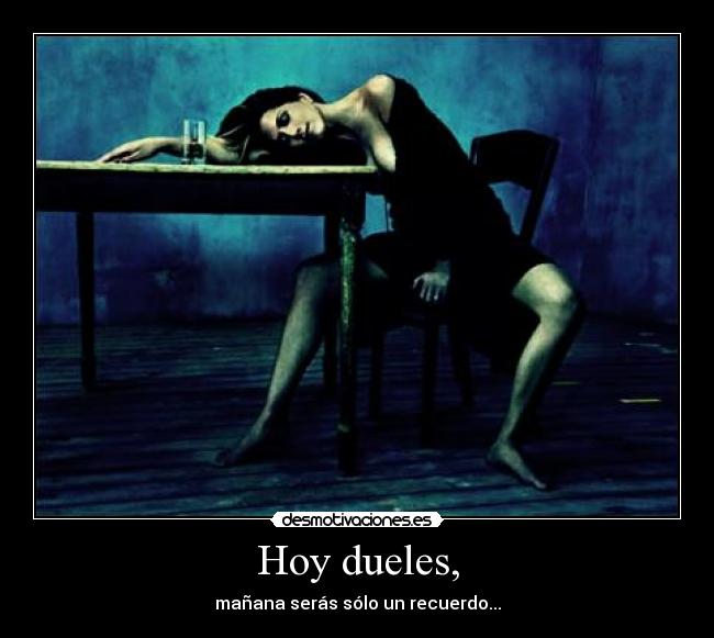 Hoy dueles, - mañana serás sólo un recuerdo...
