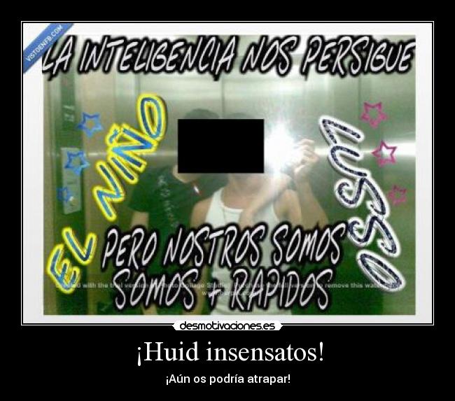 ¡Huid insensatos! - 