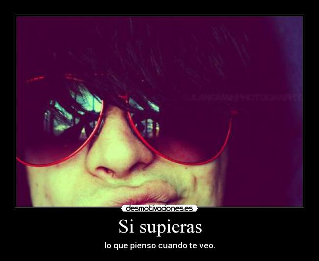 Si supieras - lo que pienso cuando te veo.