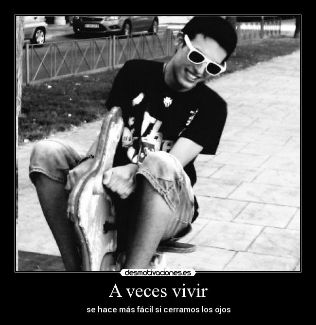 A veces vivir - se hace más fácil si cerramos los ojos