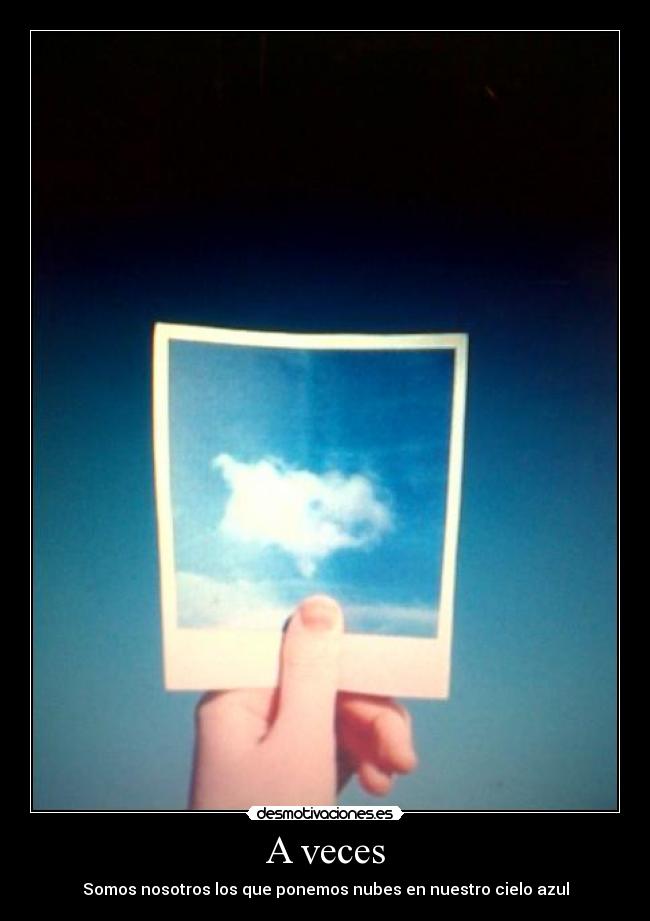 A veces - Somos nosotros los que ponemos nubes en nuestro cielo azul