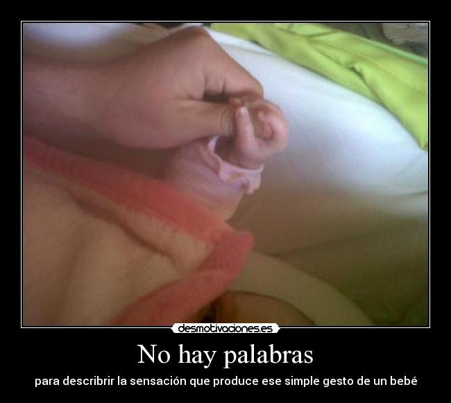 No hay palabras - para describrir la sensación que produce ese simple gesto de un bebé